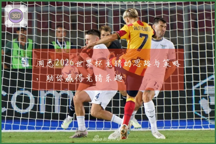 洞悉2026世界杯竞猜的思路与策略，助你赢得竞猜乐趣