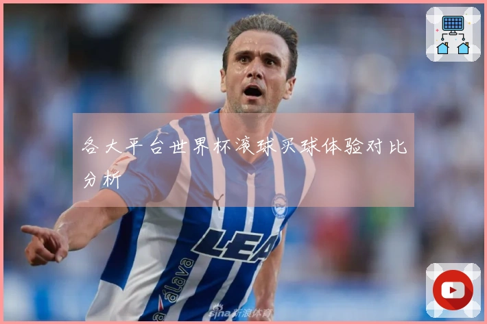各大平台世界杯滚球买球体验对比分析