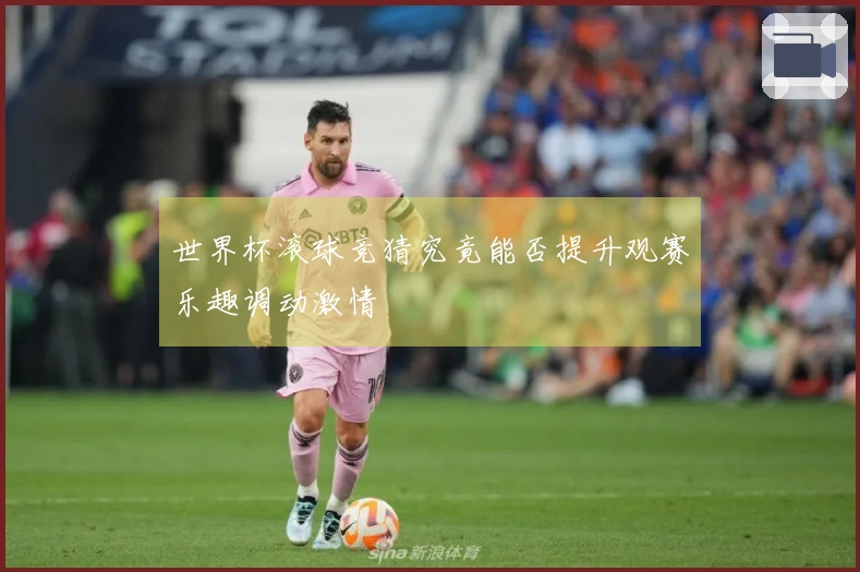 世界杯滚球竞猜究竟能否提升观赛乐趣调动激情